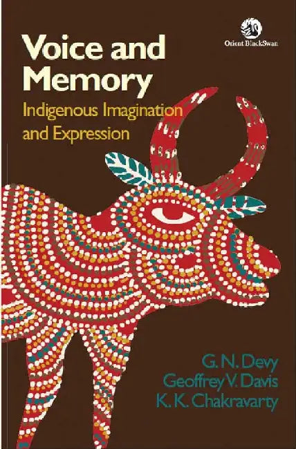 Voice and Memory: Indigenous Imagination and Expression by G. N. Devy, Geoffrey V. Davis and K. K. Chakravarty (Eds.)