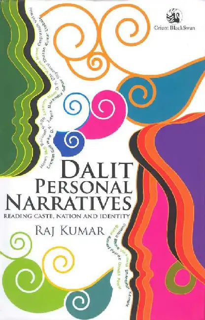 Dalit Personal Narratives: Reading Caste, Nation and Identity by Raj Kumar