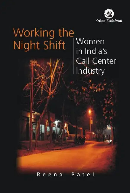 Working the Night Shift: Women in India's Call Center Industry by Reena Patel