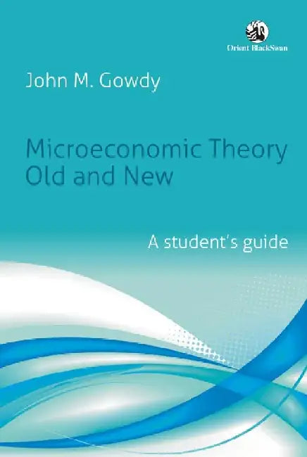 Microeconomic Theory Old and New: A Student's Guide by John M. Gowdy