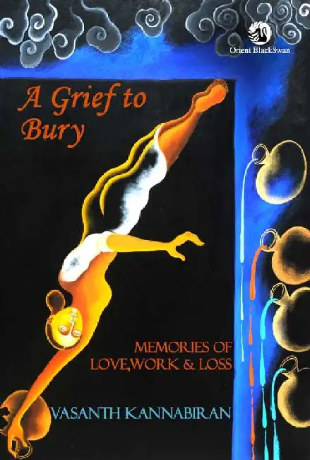 A Grief to Bury: Memories of Love, Work & Loss by Vasanth Kannabiran