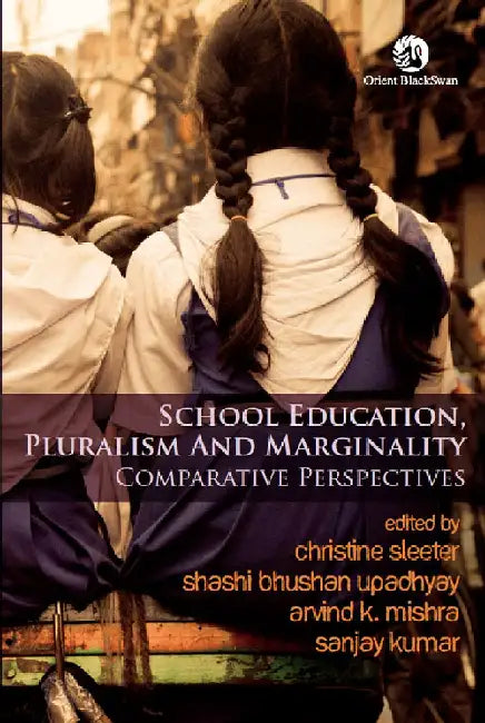 School Education, Pluralism and Marginality: Comparative Perspectives by Christine Sleeter, Shashi Bhushan Upadhyay, Arvind K. Mishra and Sanjay Kumar (Eds.)