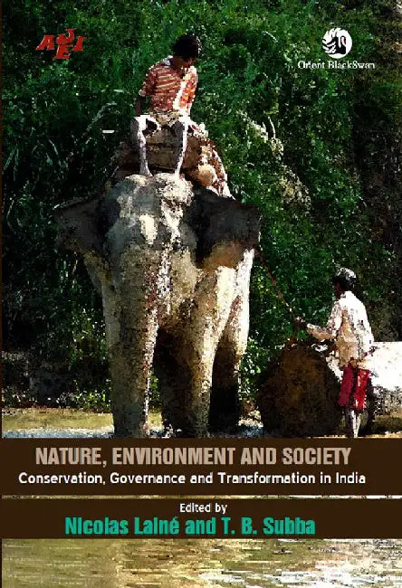 Nature, Environment and Society: Conservation, Governance and Transformation in India by Nicolas Lainé and T. B. Subba (Eds.)