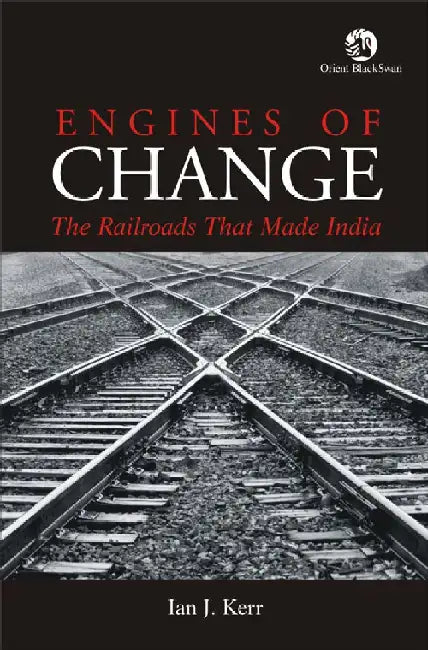 Engines of Change: The Railroads That Made India by Ian J. Kerr