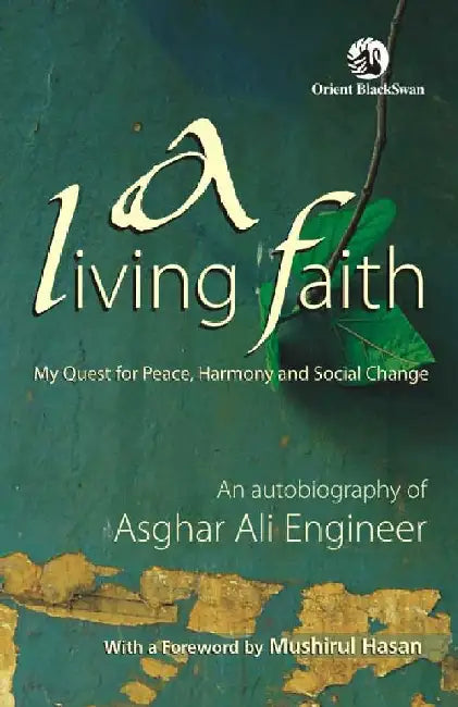 A Living Faith: My Quest for Peace, Harmony and Social Change - An Autobiography of Asghar Ali Engineer by Dr Asghar Ali Engineer