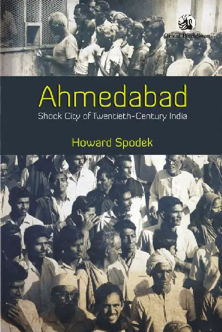 Ahmedabad: Shock City of Twentieth-Century India by Howard Spodek
