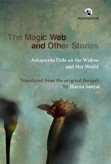 The Magic Web and Other Stories: Ashapurna Debi on the Widow and Her World by Ashapurna Debi and Jharna Sanyal (Tr.)
