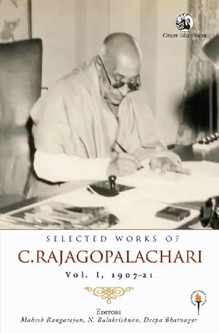 Selected Works of C. Rajagopalachari: Vol. I, 1907-21 by Mahesh Rangarajan, N. Balakrishnan, Deepa Bhatnagar (Eds.)
