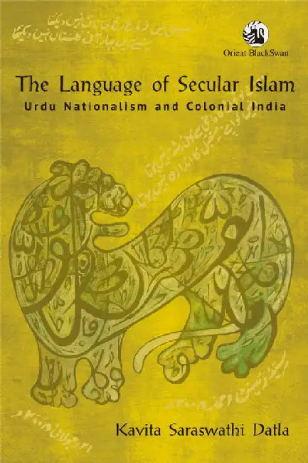 The Language of Secular Islam: Urdu Nationalism and Colonial India by Kavita Saraswathi Datla