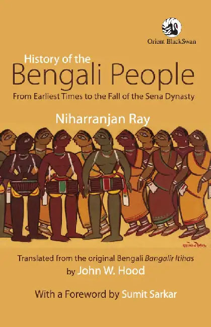 History of the Bengali People: From Earliest Times to the Fall of the Sena Dynasty by Niharranjan Ray, John W. Hood (Tr.)