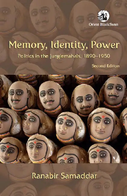 Memory, Identity, Power: Politics in the Junglemahals, 1890-1950 by Ranabir Samaddar