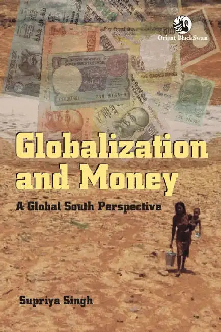 Globalization and Money: A Global South Perspective by Supriya Singh