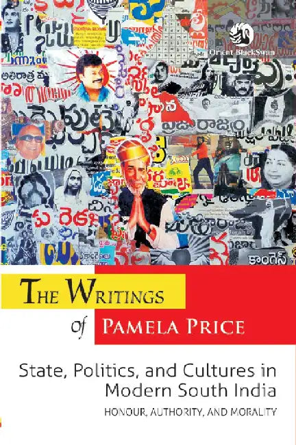 The Writings of Pamela Price: State, Politics, and Cultures in Modern South India: Honour, Authority, and Morality by Pamela Price