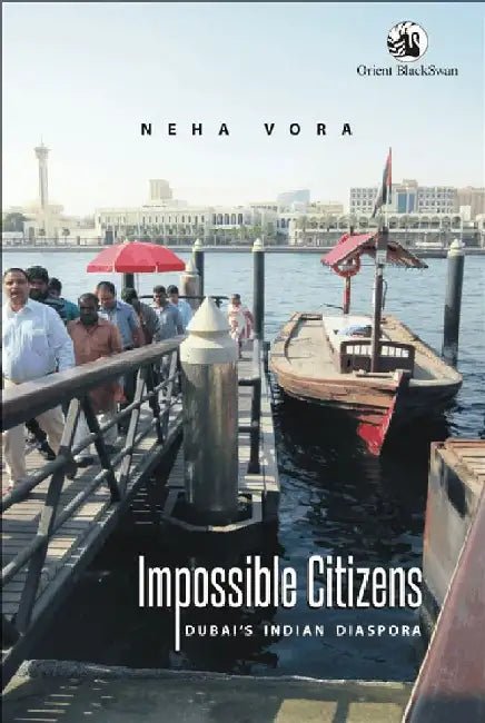 Impossible Citizens: Dubai's Indian Diaspora by Neha Vora