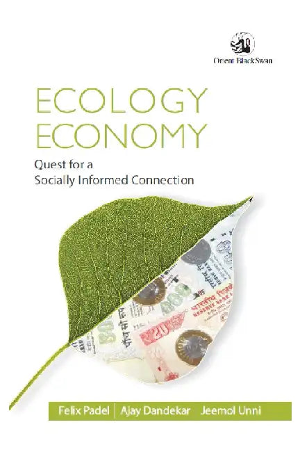 Ecology, Economy: Quest for a Socially Informed Connection by Felix Padel, Ajay Dandekar, Jeemol Unni