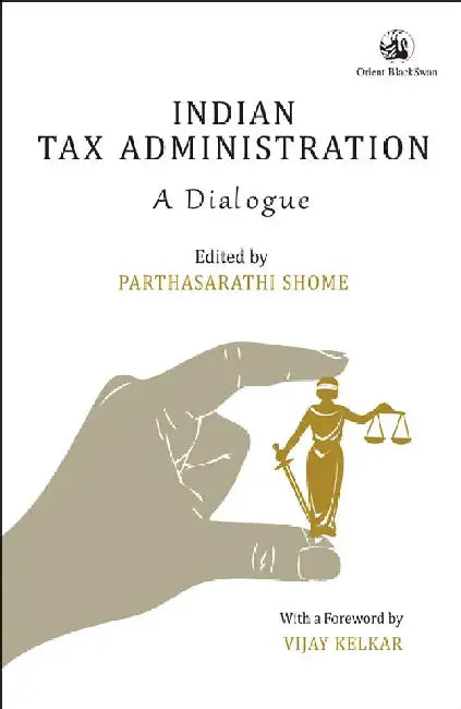 Indian Tax Administration: A Dialogue by Parthasarathi Shome