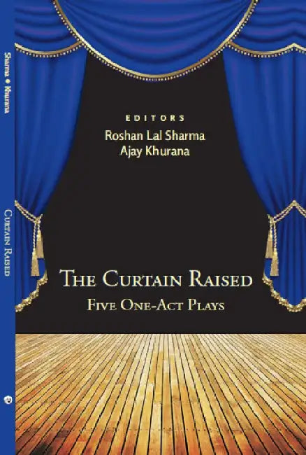 The Curtain Raised : Five One-Act Plays by Roshan Lal Sharma, Ajay Khurana