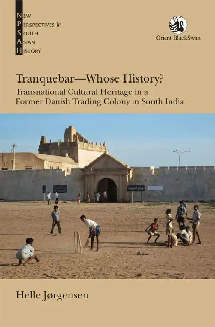 Tranquebarâ€”Whose History? Transnational Cultural Heritage in a Former Danish Trading Colony in South India by Helle Jørgensen