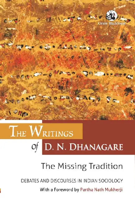 The Writings of D. N. Dhanagare: The Missing Tradition: Debates and Discourses in Indian Sociology by D. N. Dhanagare