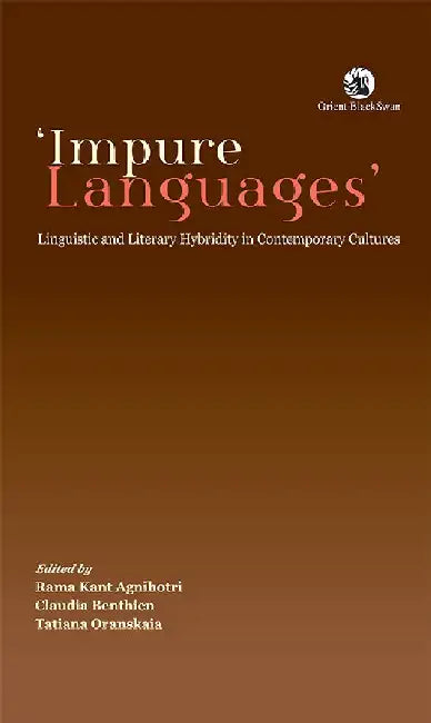 Impure Languages : Linguistic and literary hybridity in contemporary cultures by Rama Kant Agnihotri, Claudia Benthien and Tatiana Oranskaia (eds)
