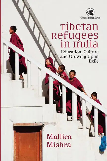 Tibetan Refugees in India: Education, Culture and Growing Up in Exile by Mallica Mishra