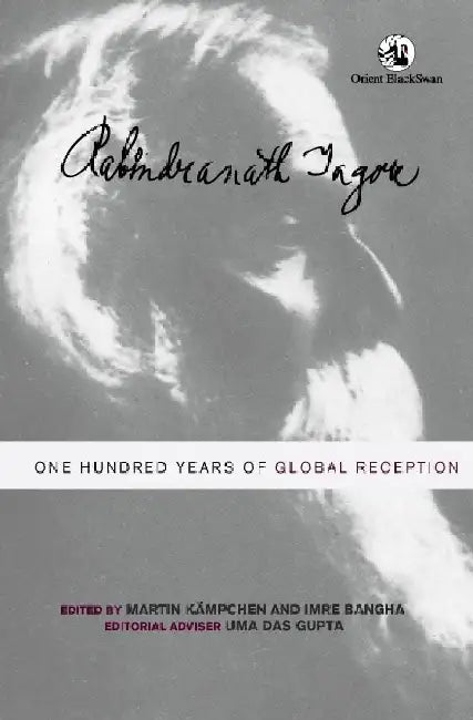 Rabindranath Tagore : One Hundred Years of Global Reception by Martin Kämpchen, Imre Bangha and Uma Das Gupta (Editorial Adviser)