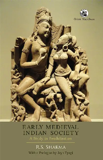 Early Medieval Indian Society : A Study in Feudalisation by R.S. Sharma With a Prologue by Jaya Tyagi