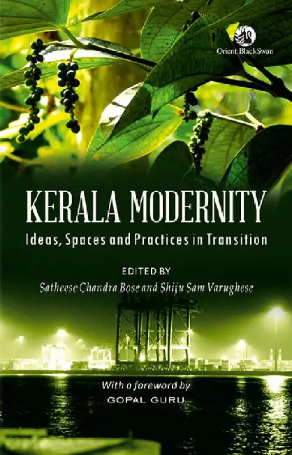 Kerala Modernity: Ideas, Spaces and Practices in Transition by Satheese Chandra Bose and Shiju Sam Varughese (Eds.)