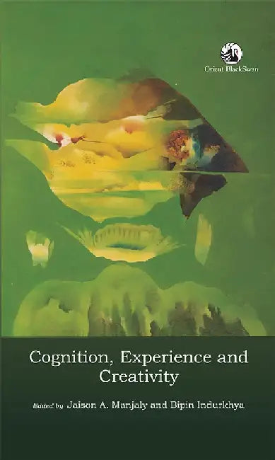 Cognition, Experience and Creativity by Jaison A. Manjaly and Bipin Indurkhya (eds)
