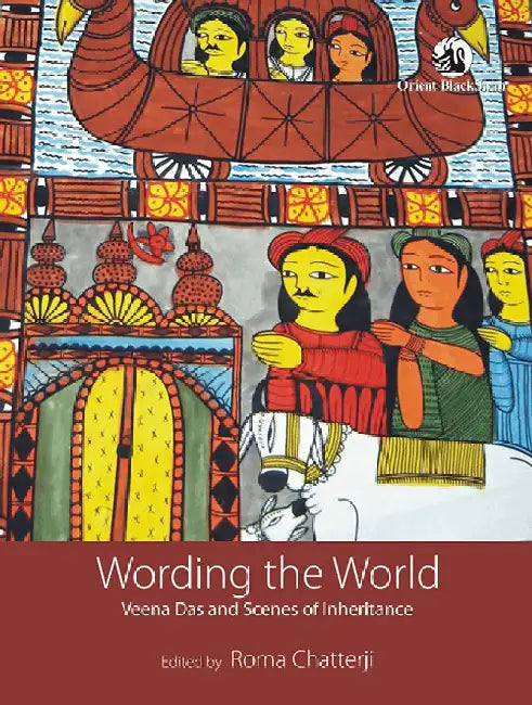 Wording the World: Veena Das and Scenes of Inheritance by Roma Chatterji (Ed.)