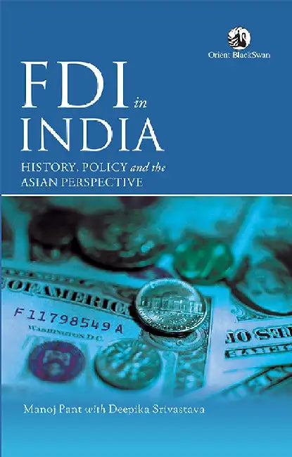 FDI in India: History, Policy and the Asian Perspective by Manoj Pant with Deepika Srivastava