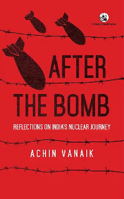 After the Bomb: Reflections on India's Nuclear Journey by Achin Vanaik