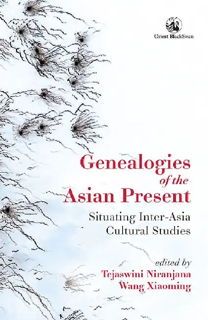 Genealogies of the Asian Present: Situating Inter-Asia Cultural Studies by Tejaswini Niranjana and Wang Xiaoming (eds)