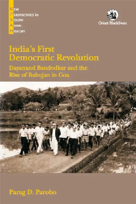 India's First Democratic Revolution: Dayanand Bandodkar and the Rise of the Bahujan in Goa by Parag D. Parobo