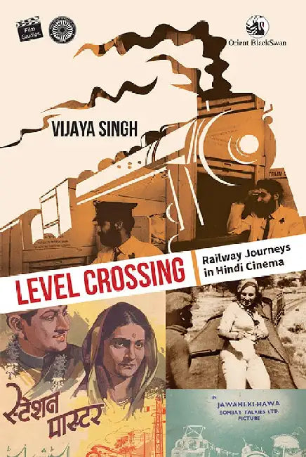 Level Crossing: Railway Journeys in Hindi Cinema by Vijaya Singh