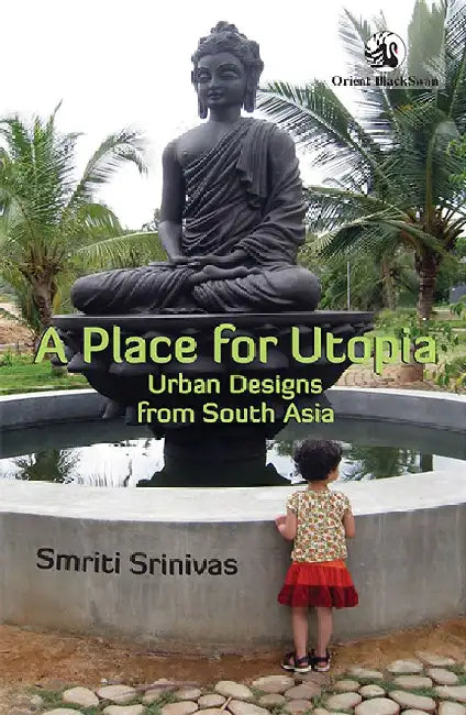 A Place for Utopia: Urban Designs from South Asia by Smriti Srinivas