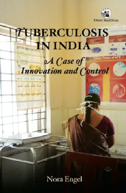 Tuberculosis in India: A Case of Innovation and Control by Nora Engel