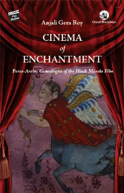 Cinema of Enchantment: Perso-Arabic Genealogies of the Hindi Masala Film by Anjali Gera Roy
