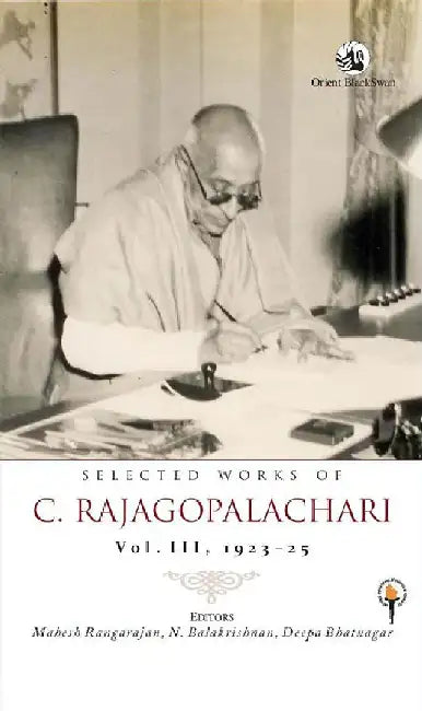 Selected Works of C. Rajagopalachari: Vol. III, 1923-25 by Mahesh Rangarajan, N. Balakrishnan and Deepa Bhatnagar (Eds.)