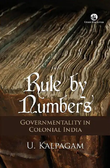 Rule by Numbers: Governmentality and Colonial India by U. Kalpagam