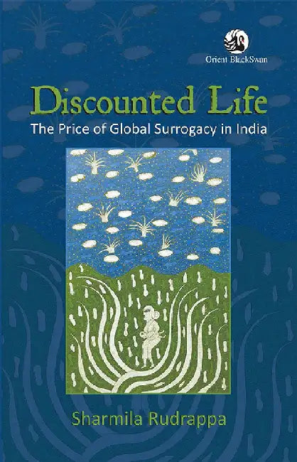 Discounted Life: The Price of Global Surrogacy in India by Sharmila Rudrappa