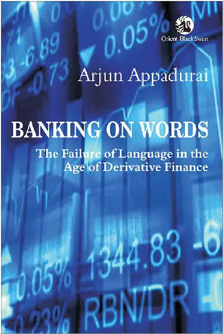 Banking on Words: The Failure of Language in the Age of Derivative Finance by Arjun Appadurai