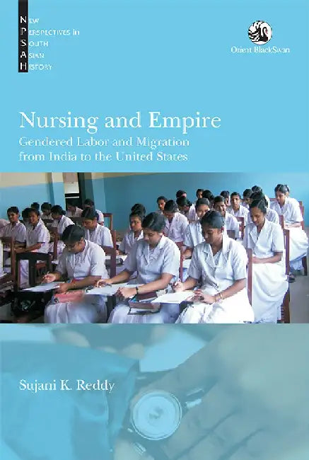 Nursing and Empire: Gendered Labor and Migration from India to the United States by Sujani K. Reddy