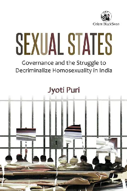 Sexual States: Governance and the Struggle to Decriminalize Homosexuality in India by Jyoti Puri