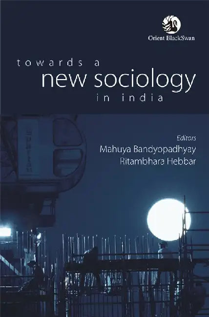 Towards a New Sociology in India by Mahuya Bandyopadhyay And Ritambhara Hebbar (Eds.)