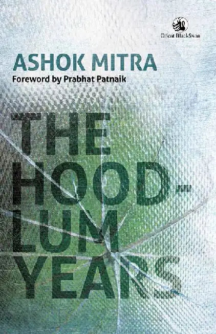 The Hoodlum Years by Ashok Mitra, with a foreword by Prabhat Patnaik
