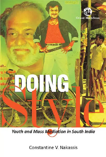 Doing Style: Youth and Mass Mediation in South India by Constantine V. Nakassis