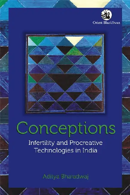 Conceptions: Infertility and Procreative Technologies in India by Aditya Bharadwaj