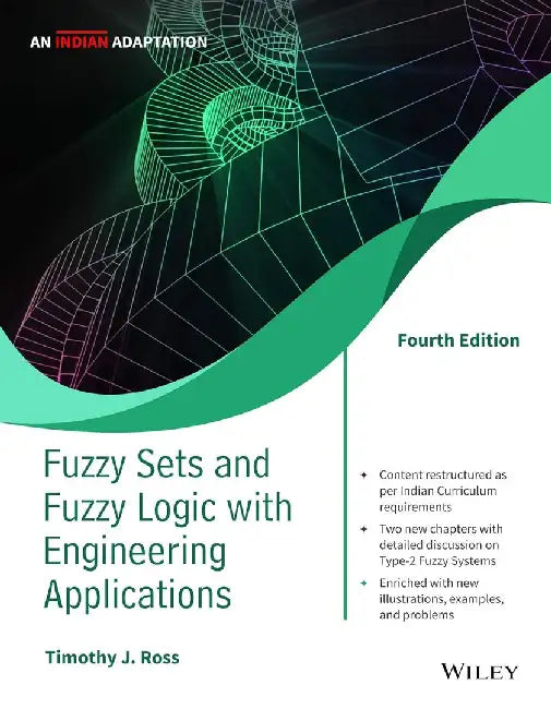 Fuzzy Sets and Fuzzy Logic with Engineering Applications, 4ed, An Indian Adaptation by Timothy J. Ross