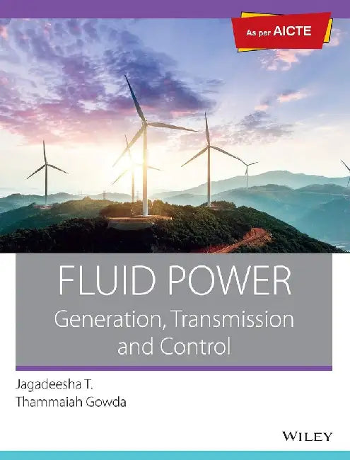 Fluid Power, As per AICTE: Generation, Transmission and Control by Jagadeesha T., Thammaiah Gowda